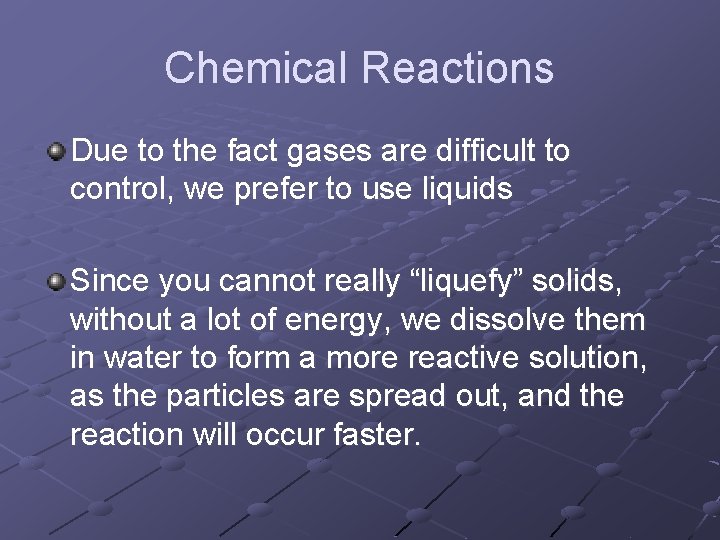 Chemical Reactions Due to the fact gases are difficult to control, we prefer to