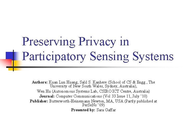 Preserving Privacy in Participatory Sensing Systems Authors: Kuan Lun Huang, Salil S. Kanhere (School Preserving Privacy in Participatory Sensing Systems Authors: Kuan Lun Huang, Salil S. Kanhere (School