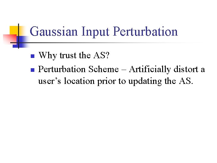 Gaussian Input Perturbation n n Why trust the AS? Perturbation Scheme – Artificially distort Gaussian Input Perturbation n n Why trust the AS? Perturbation Scheme – Artificially distort