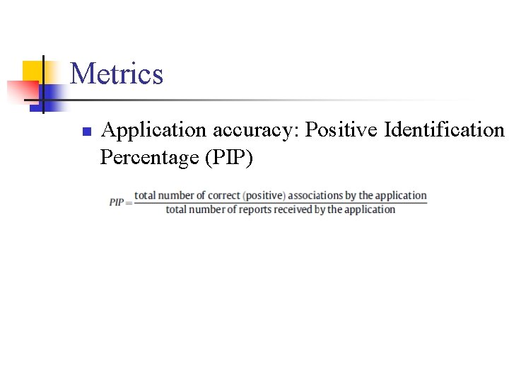 Metrics n Application accuracy: Positive Identification Percentage (PIP) Metrics n Application accuracy: Positive Identification Percentage (PIP)