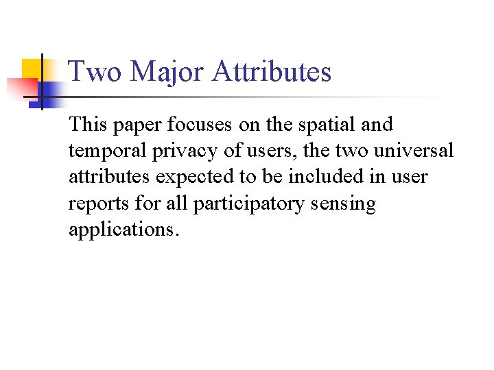 Two Major Attributes This paper focuses on the spatial and temporal privacy of users, Two Major Attributes This paper focuses on the spatial and temporal privacy of users,