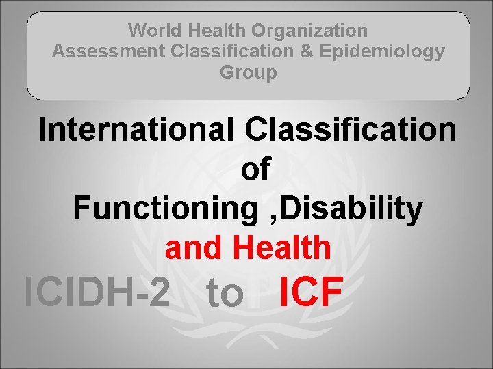 World Health Organization Assessment Classification & Epidemiology Group International Classification of Functioning , Disability