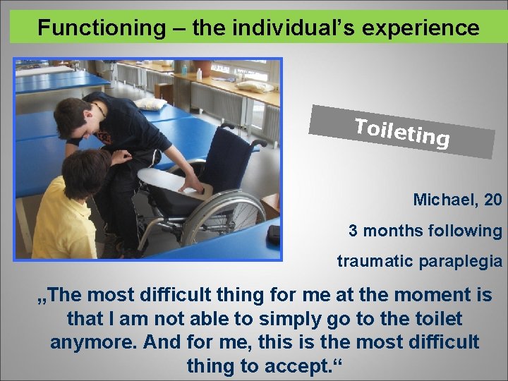 Functioning – the individual’s experience Toiletin g Michael, 20 3 months following traumatic paraplegia