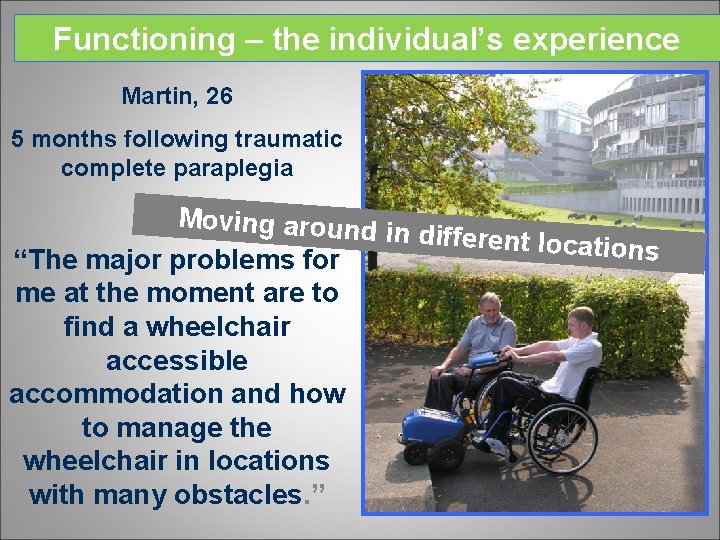 Functioning – the individual’s experience Martin, 26 5 months following traumatic complete paraplegia Moving
