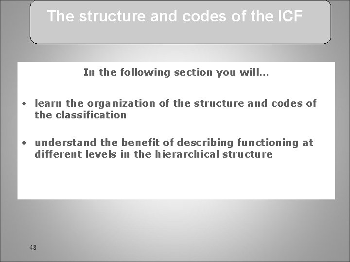 The structure and codes of the ICF In the following section you will… •