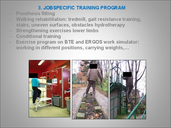 - 3. JOBSPECIFIC TRAINING PROGRAM Prosthesis fitting Walking rehabilitation: tredmill, gait resistance training, stairs,