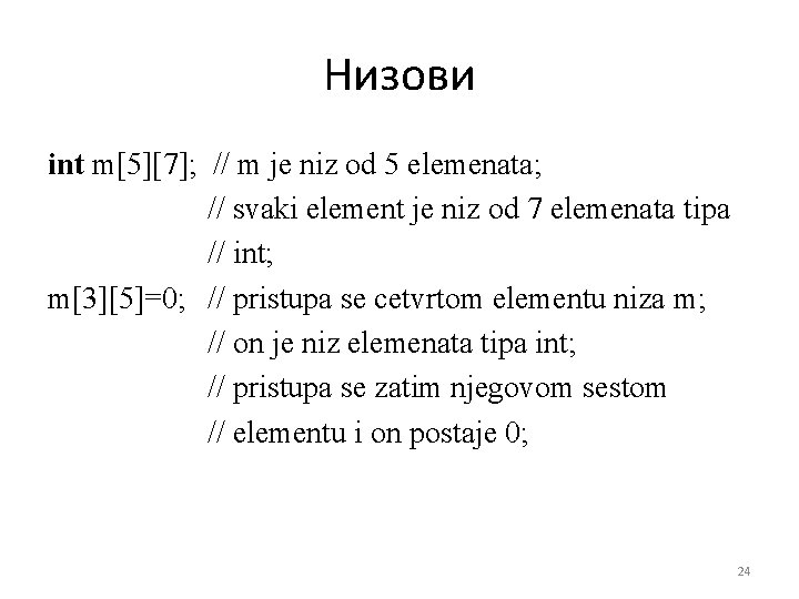 Низови int m[5][7]; // m je niz od 5 elemenata; // svaki element je