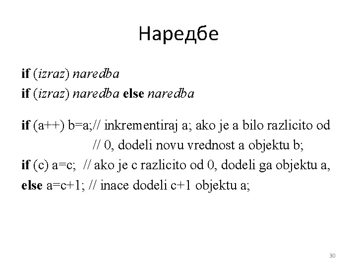 Наредбе if (izraz) naredba else naredba if (a++) b=a; // inkrementiraj a; ako je