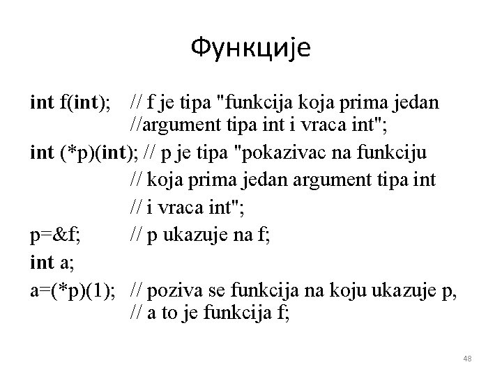 Функције int f(int); // f je tipa "funkcija koja prima jedan //argument tipa int