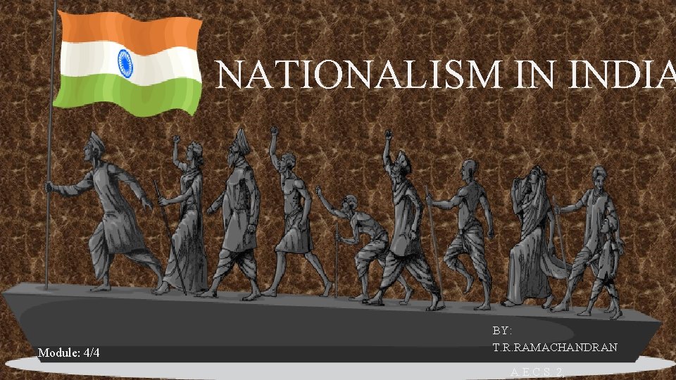NATIONALISM IN INDIA Module: 4/4 BY: T. R. RAMACHANDRAN A. E. C. S. 2,