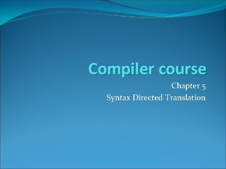 Compiler course Chapter 5 Syntax Directed Translation 