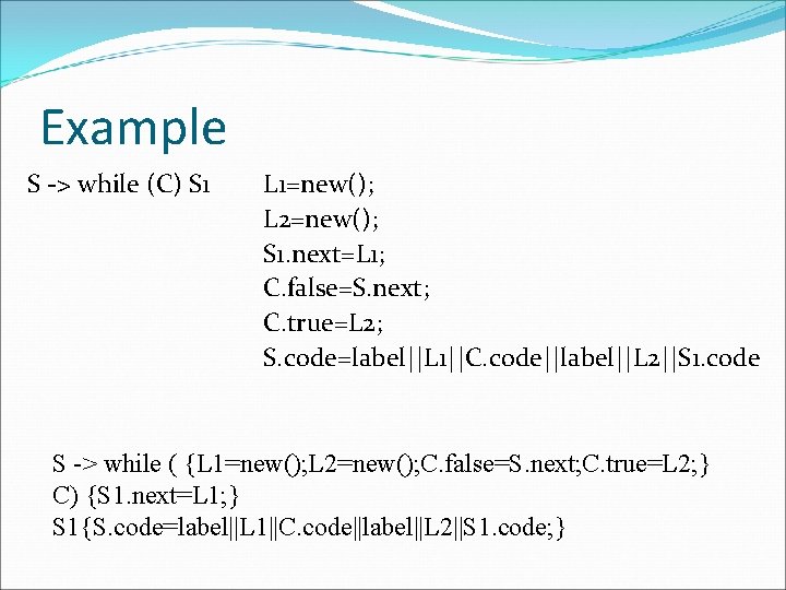 Example S -> while (C) S 1 L 1=new(); L 2=new(); S 1. next=L