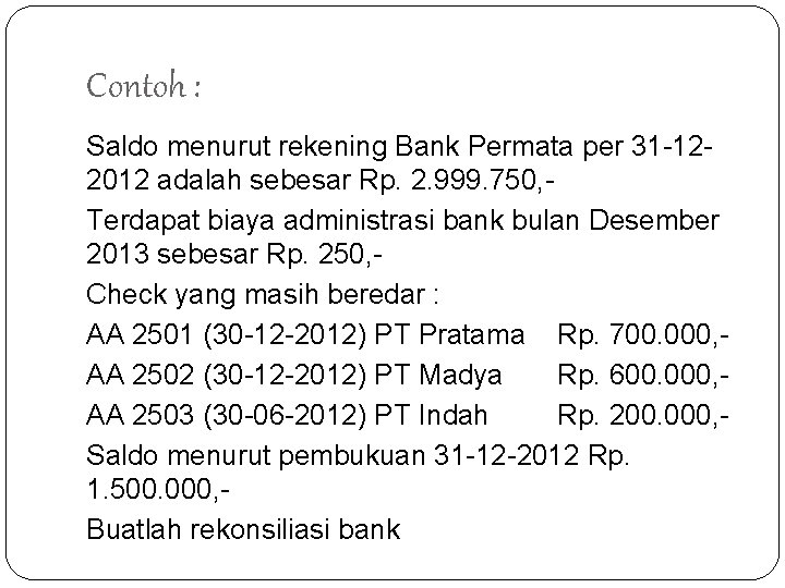 Contoh : Saldo menurut rekening Bank Permata per 31 -122012 adalah sebesar Rp. 2.