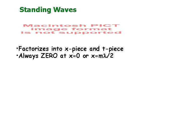 Standing Waves • Factorizes into x-piece and t-piece • Always ZERO at x=0 or