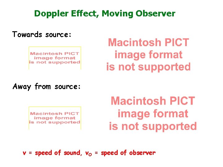 Doppler Effect, Moving Observer Towards source: Away from source: v = speed of sound,