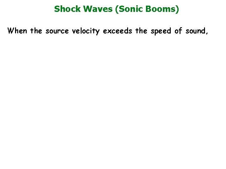 Shock Waves (Sonic Booms) When the source velocity exceeds the speed of sound, 