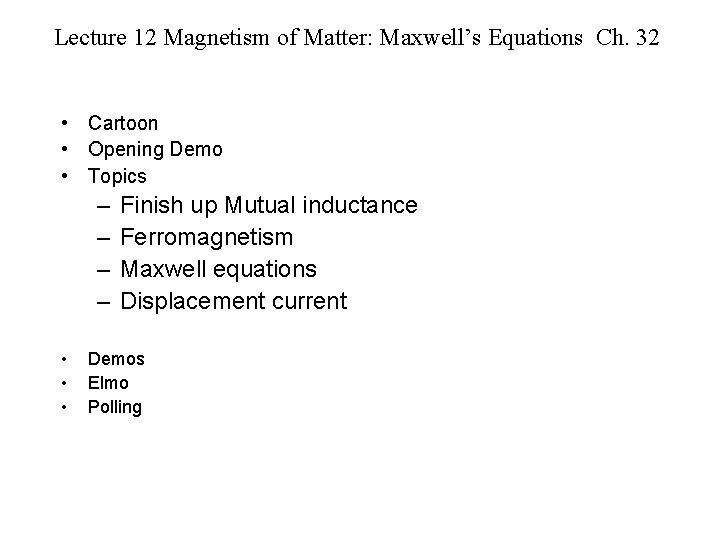 Lecture 12 Magnetism of Matter: Maxwell’s Equations Ch. 32 • Cartoon • Opening Demo