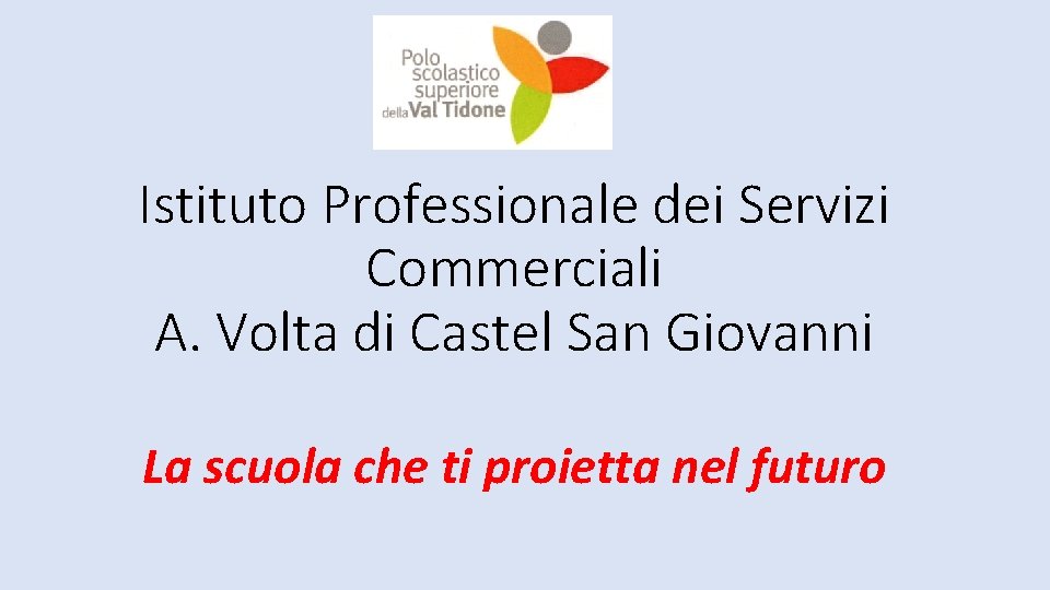 Istituto Professionale dei Servizi Commerciali A. Volta di Castel San Giovanni La scuola che