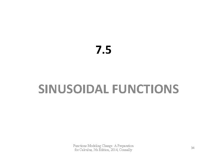 7. 5 SINUSOIDAL FUNCTIONS Functions Modeling Change: A Preparation for Calculus, 5 th Edition,