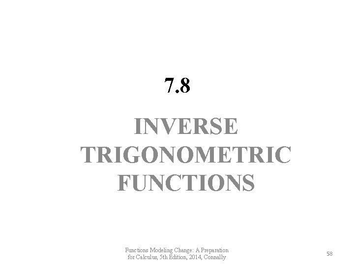 7. 8 INVERSE TRIGONOMETRIC FUNCTIONS Functions Modeling Change: A Preparation for Calculus, 5 th