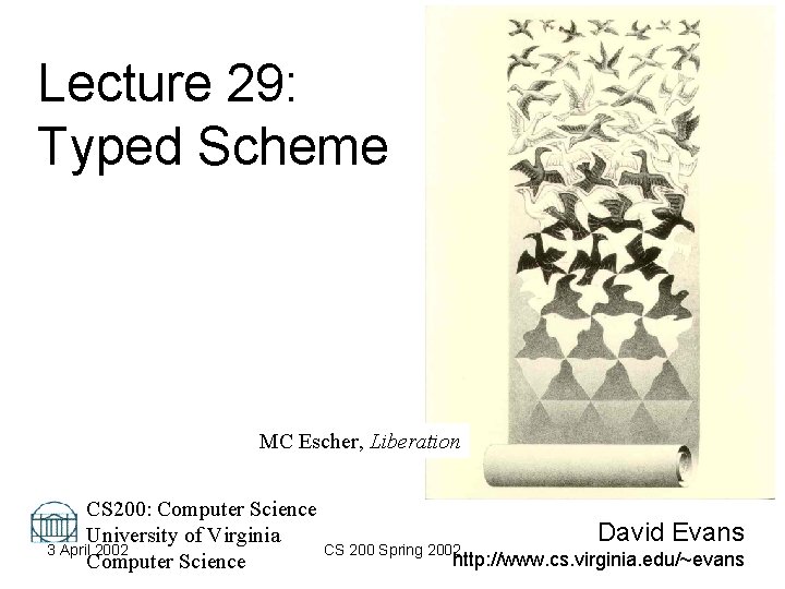 Lecture 29: Typed Scheme MC Escher, Liberation CS 200: Computer Science David Evans University