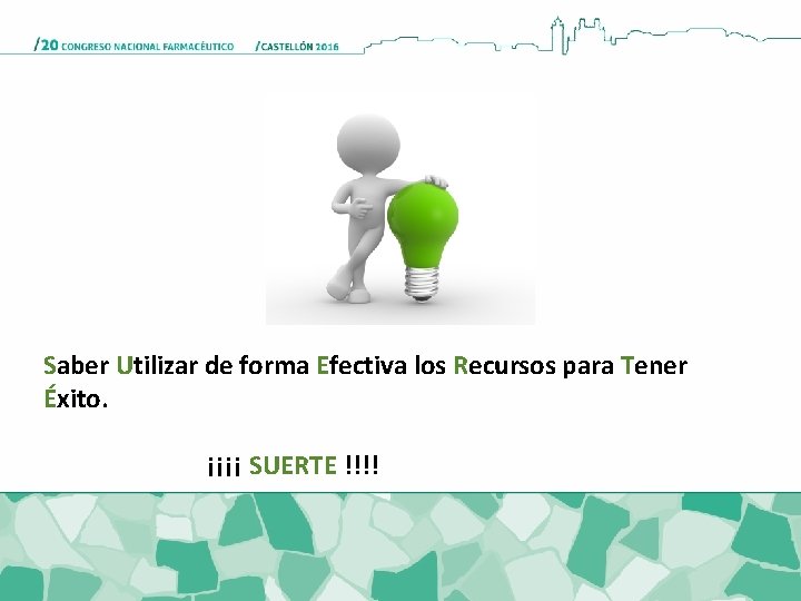 Saber Utilizar de forma Efectiva los Recursos para Tener Éxito. ¡¡¡¡ SUERTE !!!! 