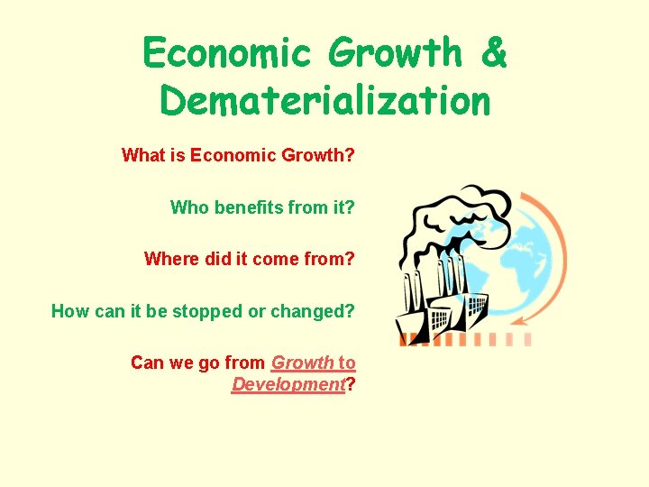 Economic Growth & Dematerialization What is Economic Growth? Who benefits from it? Where did