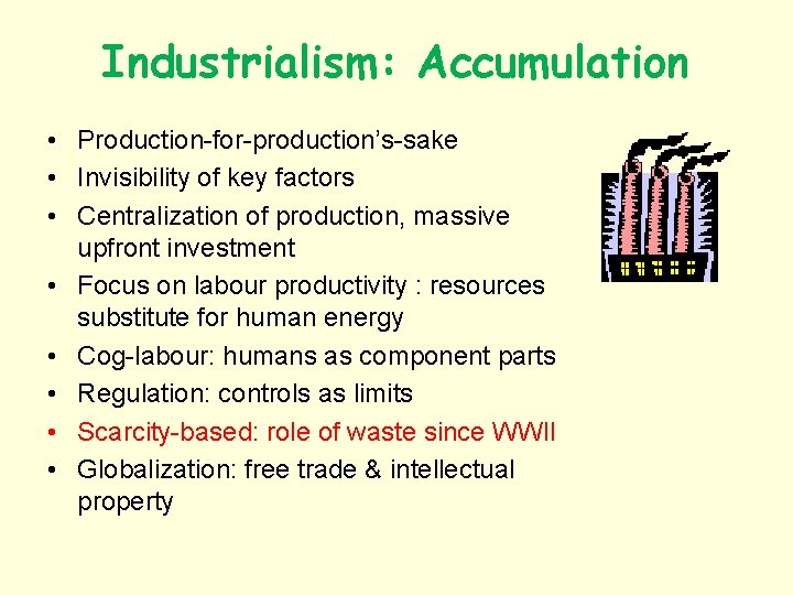 Industrialism: Accumulation • Production-for-production’s-sake • Invisibility of key factors • Centralization of production, massive