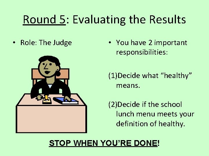 Round 5: Evaluating the Results • Role: The Judge • You have 2 important
