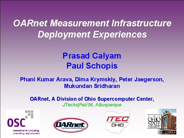 OARnet Measurement Infrastructure Deployment Experiences Prasad Calyam Paul Schopis Phani Kumar Arava, Dima Krymskiy,
