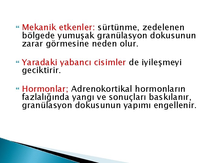  Mekanik etkenler: sürtünme, zedelenen bölgede yumuşak granülasyon dokusunun zarar görmesine neden olur. Yaradaki