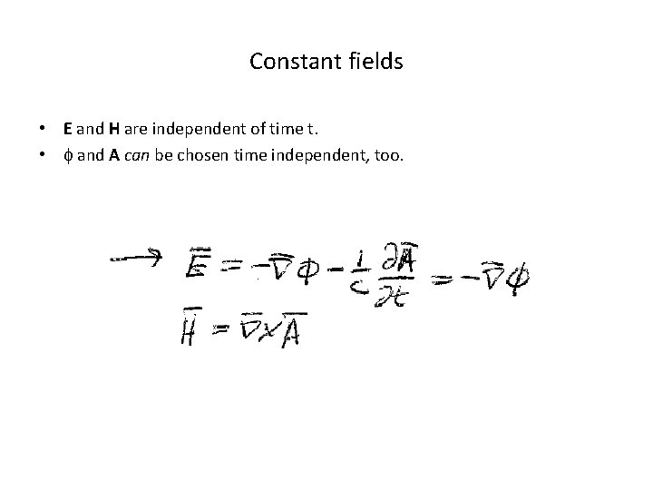 Constant fields • E and H are independent of time t. • f and