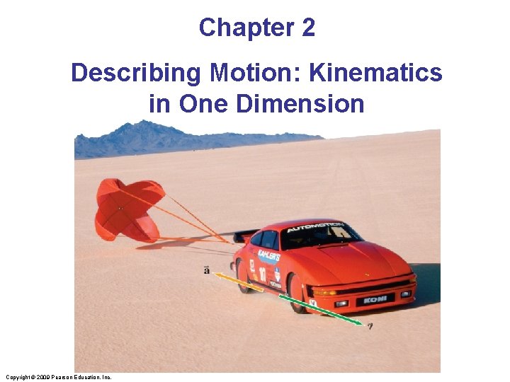 Chapter 2 Describing Motion: Kinematics in One Dimension Copyright © 2009 Pearson Education, Inc.