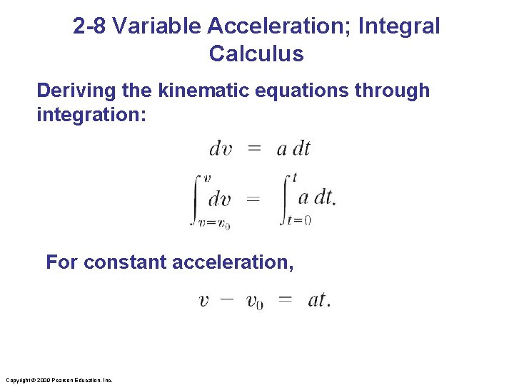 2 -8 Variable Acceleration; Integral Calculus Deriving the kinematic equations through integration: For constant