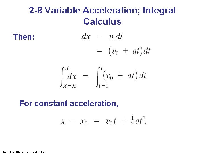 2 -8 Variable Acceleration; Integral Calculus Then: For constant acceleration, Copyright © 2009 Pearson
