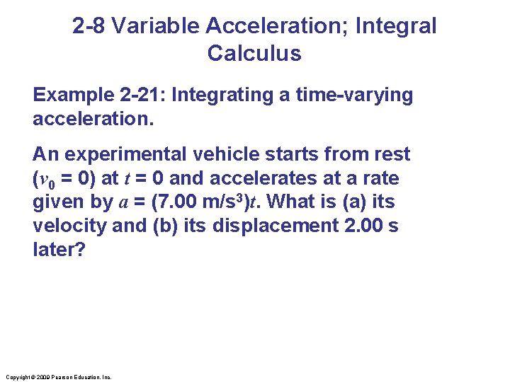 2 -8 Variable Acceleration; Integral Calculus Example 2 -21: Integrating a time-varying acceleration. An