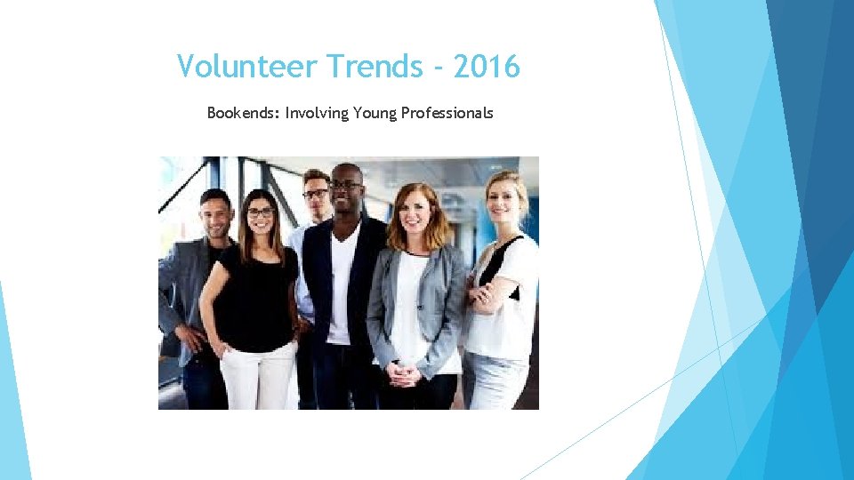Volunteer Trends - 2016 Bookends: Involving Young Professionals 