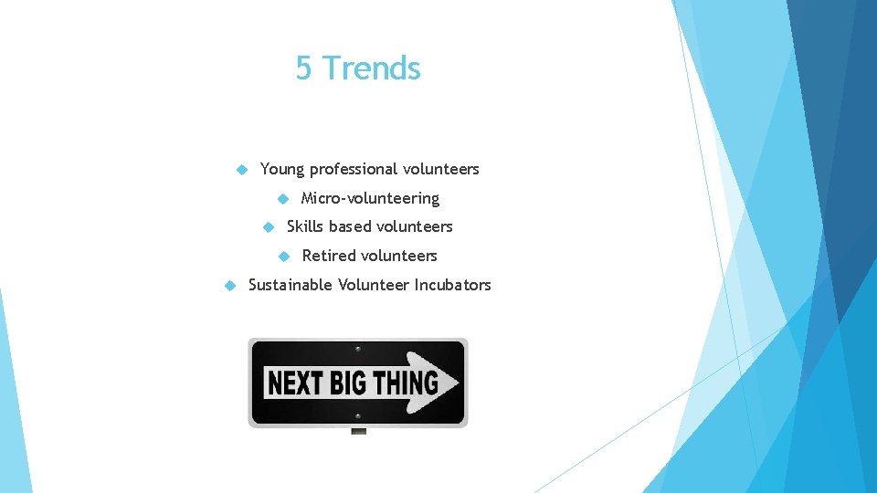 5 Trends Young professional volunteers Skills based volunteers Micro-volunteering Retired volunteers Sustainable Volunteer Incubators
