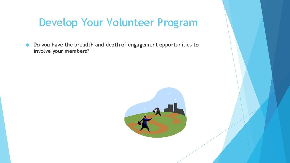 Develop Your Volunteer Program Do you have the breadth and depth of engagement opportunities