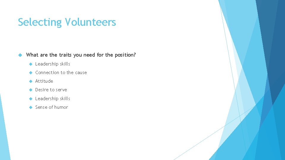 Selecting Volunteers What are the traits you need for the position? Leadership skills Connection
