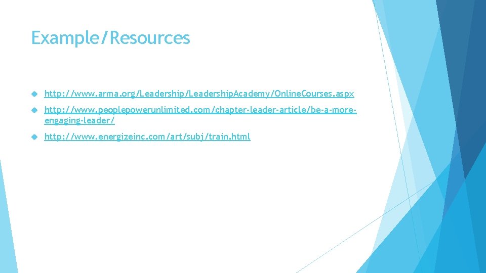 Example/Resources http: //www. arma. org/Leadership. Academy/Online. Courses. aspx http: //www. peoplepowerunlimited. com/chapter-leader-article/be-a-moreengaging-leader/ http: //www.