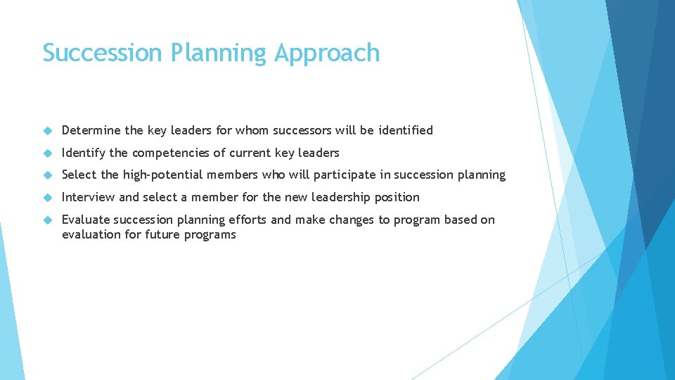 Succession Planning Approach Determine the key leaders for whom successors will be identified Identify