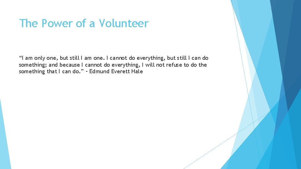 The Power of a Volunteer “I am only one, but still I am one.