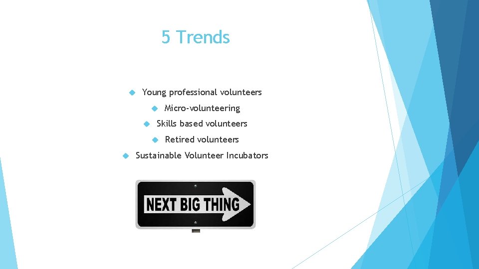 5 Trends Young professional volunteers Skills based volunteers Micro-volunteering Retired volunteers Sustainable Volunteer Incubators