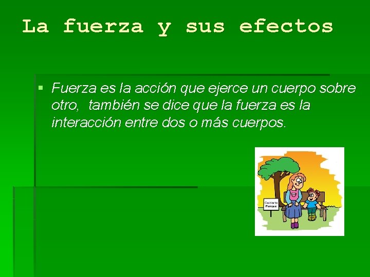 La fuerza y sus efectos § Fuerza es la acción que ejerce un cuerpo