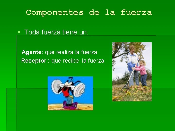 Componentes de la fuerza § Toda fuerza tiene un: Agente: que realiza la fuerza