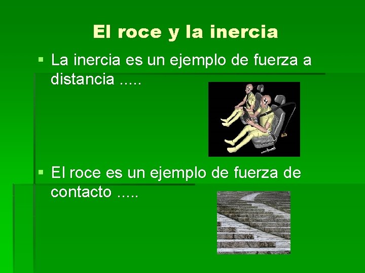 El roce y la inercia § La inercia es un ejemplo de fuerza a