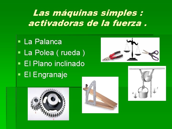 Las máquinas simples : activadoras de la fuerza. § § La Palanca La Polea
