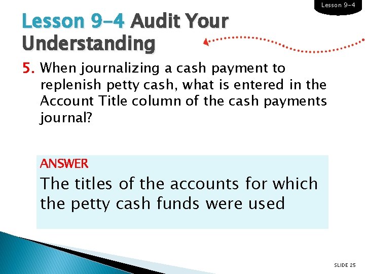 Lesson 9 -4 Audit Your Understanding Lesson 9 -4 5. When journalizing a cash