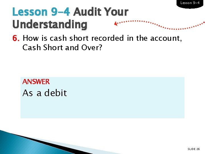 Lesson 9 -4 Audit Your Understanding Lesson 9 -4 6. How is cash short